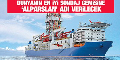Dünyanın en iyi sondaj gemisine 'Alparslan' adı verilecek