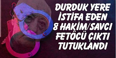 Durduk yere istifa eden 8 hakim-savcı FETÖ'cü çıktı