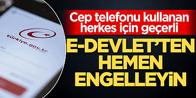 e-Devlet'ten hemen engelleyin! Cep telefonu kullanan herkes için geçerli