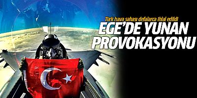 Ege'de Yunan provokasyonu: Türk hava sahası defalarca ihlal edildi