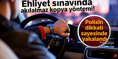 Ehliyet sınavında akıl almaz kopya yöntemi