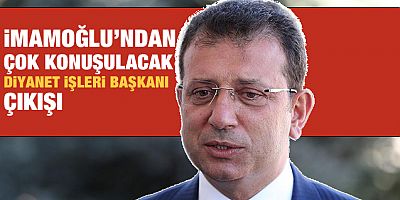Ekrem İmamoğlu: Diyanet İşleri Başkanı'nı kabul etmiyorum