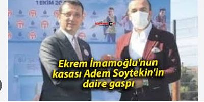 Ekrem İmamoğlu'nun kasası Adem Soytekin'in daire gasbı