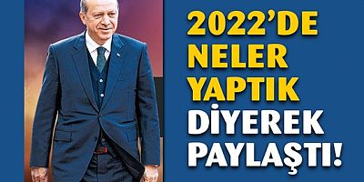 Erdoğan '2022'de neler yaptık' diyerek tek tek paylaştı