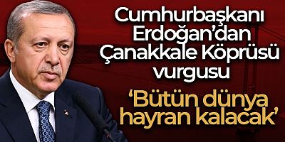 Erdoğan: Çanakkale Köprüsü dünyayı hayran bırakacak   
