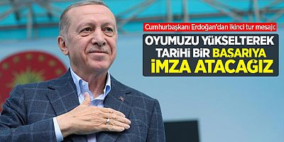 Erdoğan'dan ikinci tur mesajı: Tarihi bir başarıya imza atacağız!
