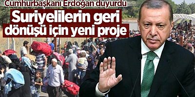 Erdoğan'dan Suriyelilerin dönüşü için yeni proje açıklaması