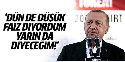 Erdoğan: Dün de düşük faiz diyordum yarın da diyeceğim