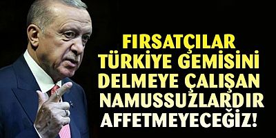 Erdoğan: Fırsatçılık peşinde koşanları affetmeyeceğiz
