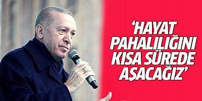 Erdoğan: Hayat pahalılığı sorununu da kısa sürede aşacağız