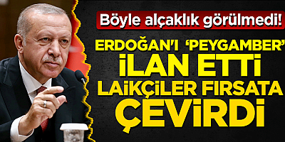 Erdoğan'ı 'peygamber' ilan etti, laikçiler kin kustu