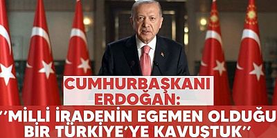 Erdoğan: Milletin ve milli iradenin egemen olduğu bir Türkiye'ye kavuştuk