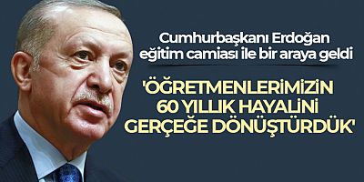  Erdoğan: Öğretmenlerimizin 60 yıllık hayalini gerçeğe dönüştürdük