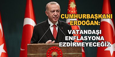 Erdoğan: Vatandaşı enflasyona ezdirmeyeceğiz