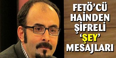 FETÖ'cü hain Emre Uslu'dan 'ŞEY'li şifreli mesajlar