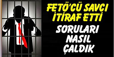 FETÖ'cü savcı anlattı.. Sınav soruları nasıl çalındı?