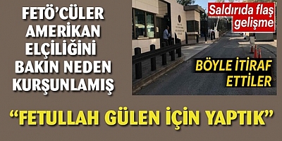 FETÖ'cüler Amerikan elçiliğini bakın neden kurşunladı?