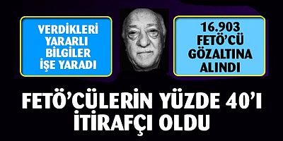 FETÖ'cülerin yüzde 40'ı itirafçı oldu, 16 bin 903 kişi gözaltına alındı   