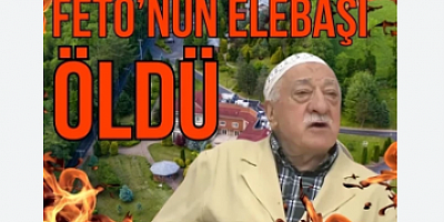 FETÖ elebaşı terörist Gülen öldü
