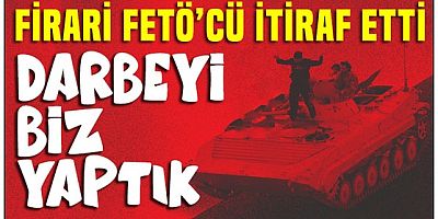 FETÖ firarisi 15Temmuz darbesini kendilerinin yaptığını itiraf etti