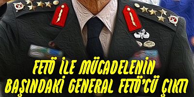 FETÖ ile Mücadelenin başındaki General FETÖ'cü çıktı