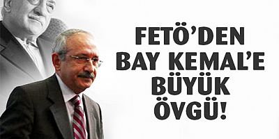 FETÖ Kılıçdaroğlu'nu öve öve bitiremedi