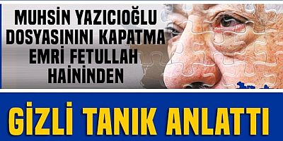 FETÖ üyesinden ‘Muhsin Yazıcıoğlu’ itirafı: Gülen’in parmağı var
