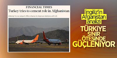 Financial Times: Türkiye'nin hedefi, Afganistan'daki rolünü güçlendirmek