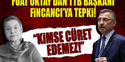 Fuat Oktay'dan TTB Başkanı Fincancı'ya tepki! 'Kimse cüret edemez'