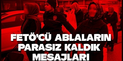 Gaybubet evlerindeki FETÖ'cü ablaların 'Parasız kaldık' feryadı