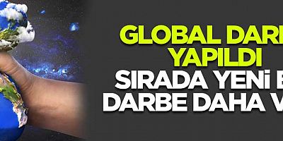 Global darbe yapıldı! Sırada yeni bir darbe daha var...