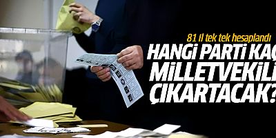 Hangi parti kaç milletvekili çıkartacak? 81 il tek tek hesaplandı