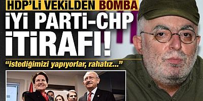 HDP'li vekilden  bomba İYİ Parti-CHP itirafı:İstediğimizi yapıyorlar, rahatız
