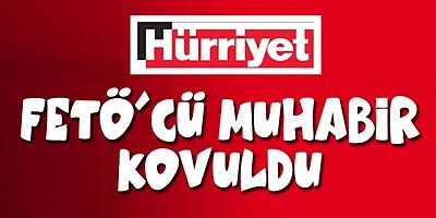 Hürriyet Gazetesi’nin FETÖ’cü muhabiri kovuldu