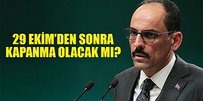 İbrahim Kalın açıkladı: 29 Ekim'den sonra kapanma mı geliyor?