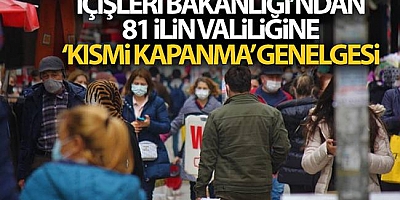 İçişleri Bakanlığı 81 İlin Valiliğine “Kısmi Kapanma” genelgesi gönderdi