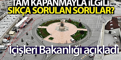 İçişleri Bakanlığı, tam kapanma süreciyle ilgili sıkça sorulan soruları açıkladı