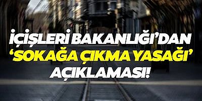 İçişleri'nden flaş sokağa çıkma yasağı açıklaması