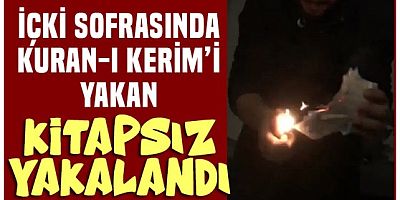 İçki masasında Kuran-ı Kerim'i yakan iki kafir yakalandı