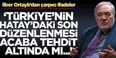 İlber Ortaylı’dan çarpıcı ifadeler!