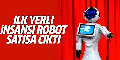 İlk yerli insansı robot satışa çıktı