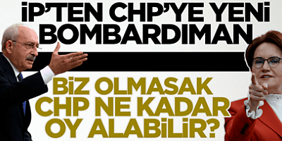 İP'ten bombardıman! 'Biz olmasak CHP ne kadar oy alabilir?'
