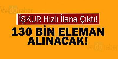 İŞKUR açıkladı : 130 bin eleman alınacak