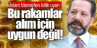 İslam Memiş'ten kritik uyarı: Bu rakamlar alım için uygun değil!