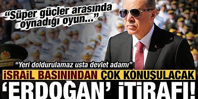İsrail gazetesinden şaşırtan itiraf: Erdoğan'ın yeri doldurulamaz
