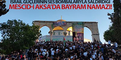 İsrail güçlerinin ses bombalarıyla saldırdığı Mescid-i Aksa'da bayram namazı