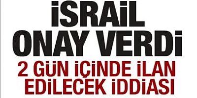  İsrail onay verdi! İki gün içinde dünyaya ilan edecek!