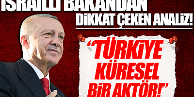 İsrailli bakandan dikkat çeken açıklama: 'Türkiye küresel bir aktör'