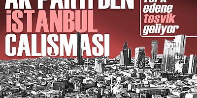 İstanbul'dan göç edene büyük teşvikler verilecek
