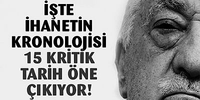 İşte hainliğin kronolojisi! 15 kritik tarih öne çıkıyor!